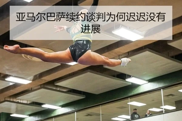 亚马尔巴萨续约谈判为何迟迟没有进展